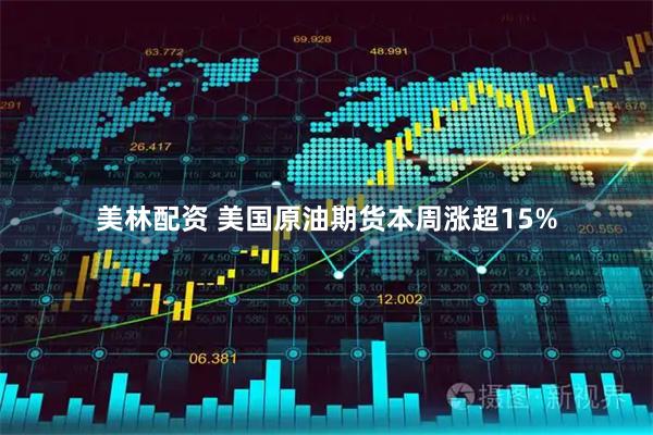 美林配资 美国原油期货本周涨超15%